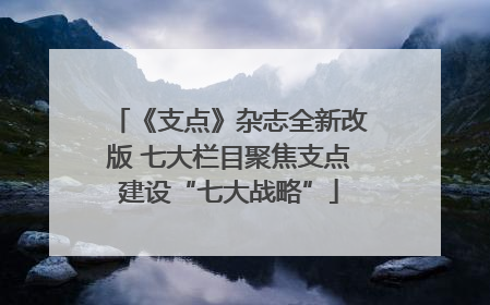 《支点》杂志全新改版 七大栏目聚焦支点建设“七大战略”