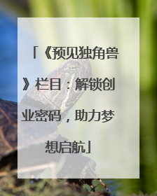 《预见独角兽》栏目：解锁创业密码，助力梦想启航