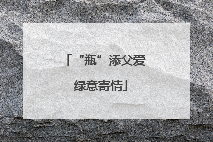 “瓶”添父爱 绿意寄情