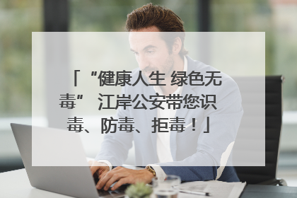 “健康人生 绿色无毒” 江岸公安带您识毒、防毒、拒毒！
