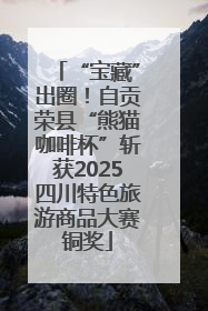 “宝藏”出圈！自贡荣县“熊猫咖啡杯”斩获2025四川特色旅游商品大赛铜奖