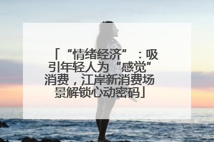 “情绪经济”：吸引年轻人为“感觉”消费，江岸新消费场景解锁心动密码
