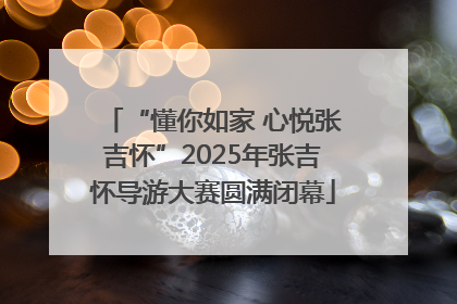 “懂你如家 心悦张吉怀”2025年张吉怀导游大赛圆满闭幕