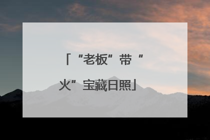 “老板”带“火”宝藏日照