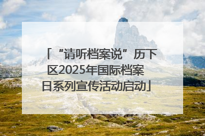 “请听档案说”历下区2025年国际档案日系列宣传活动启动