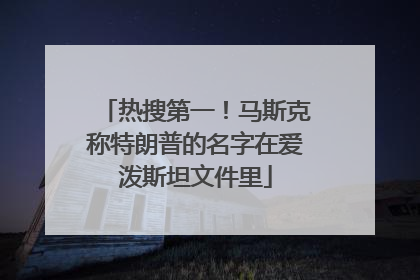 热搜第一！马斯克称特朗普的名字在爱泼斯坦文件里