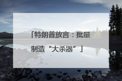 特朗普放言：批量制造“大杀器”