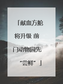 献血方舱将升级 前门动物园先“尝鲜”