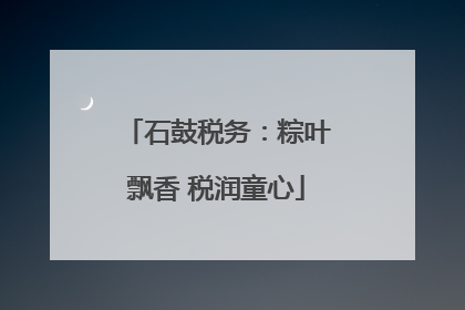 石鼓税务：粽叶飘香 税润童心