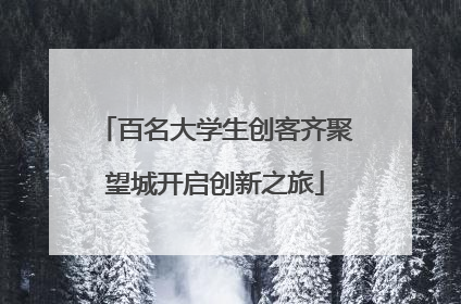 百名大学生创客齐聚望城开启创新之旅