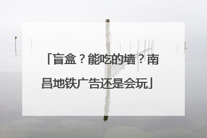 盲盒？能吃的墙？南昌地铁广告还是会玩