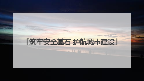 筑牢安全基石 护航城市建设