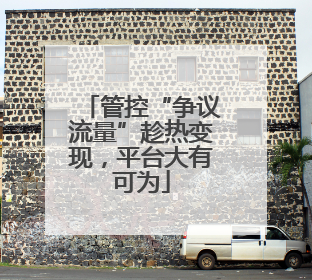 管控“争议流量”趁热变现，平台大有可为