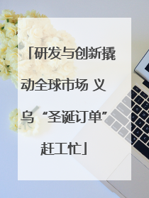 研发与创新撬动全球市场 义乌“圣诞订单”赶工忙