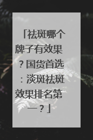 祛斑哪个牌子有效果？国货首选：淡斑祛斑效果排名第一？