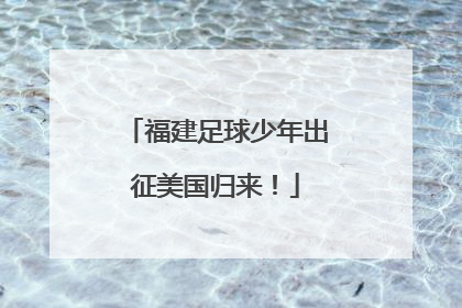 福建足球少年出征美国归来！