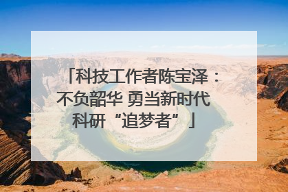 科技工作者陈宝泽：不负韶华 勇当新时代科研“追梦者”
