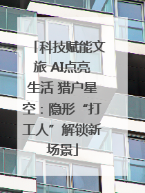 科技赋能文旅 AI点亮生活 猎户星空：隐形“打工人”解锁新场景