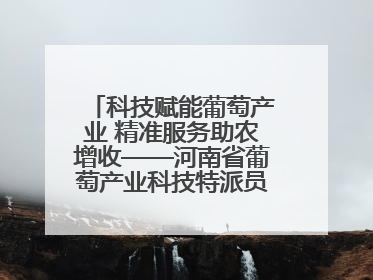 科技赋能葡萄产业 精准服务助农增收——河南省葡萄产业科技特派员服务团太康县科技服务纪实