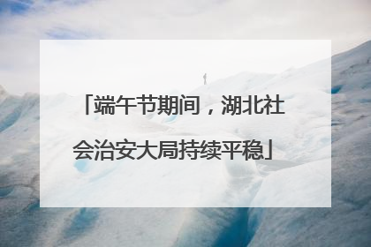 端午节期间，湖北社会治安大局持续平稳
