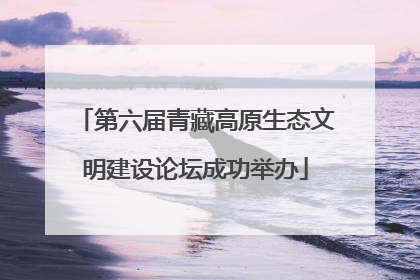第六届青藏高原生态文明建设论坛成功举办