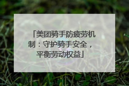 美团骑手防疲劳机制：守护骑手安全，平衡劳动权益