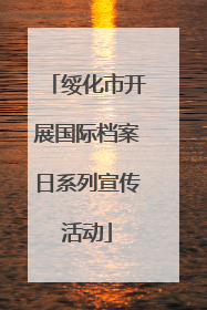 绥化市开展国际档案日系列宣传活动