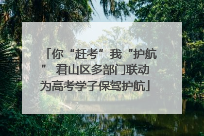 你“赶考”我“护航” 君山区多部门联动为高考学子保驾护航