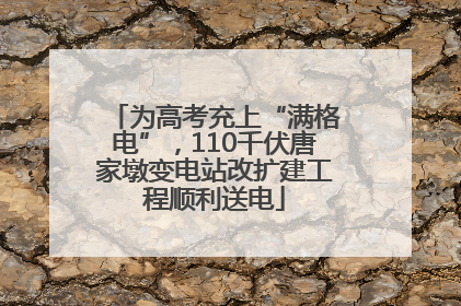 为高考充上“满格电”，110千伏唐家墩变电站改扩建工程顺利送电