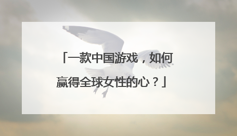一款中国游戏，如何赢得全球女性的心？
