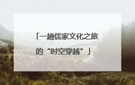 一趟儒家文化之旅的“时空穿越”