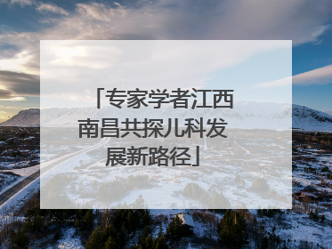 专家学者江西南昌共探儿科发展新路径