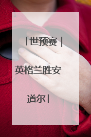 世预赛｜英格兰胜安道尔