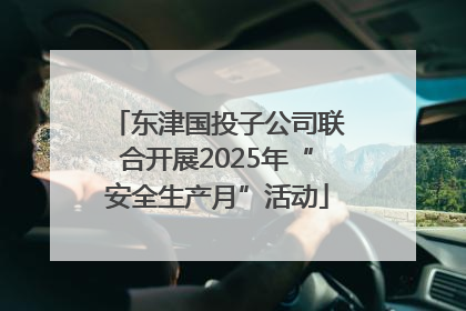东津国投子公司联合开展2025年“安全生产月”活动