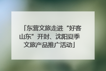东营文旅走进“好客山东”开封、沈阳夏季文旅产品推广活动