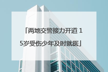两地交警接力开道 15岁受伤少年及时就医