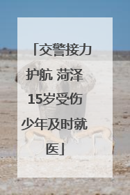 交警接力护航 菏泽15岁受伤少年及时就医