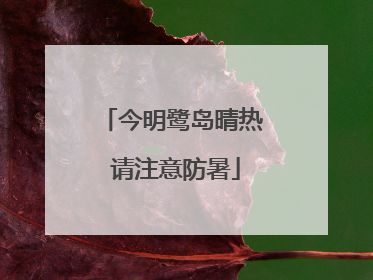 今明鹭岛晴热 请注意防暑