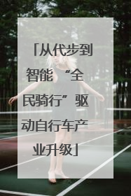 从代步到智能 “全民骑行”驱动自行车产业升级