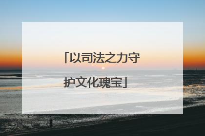以司法之力守护文化瑰宝