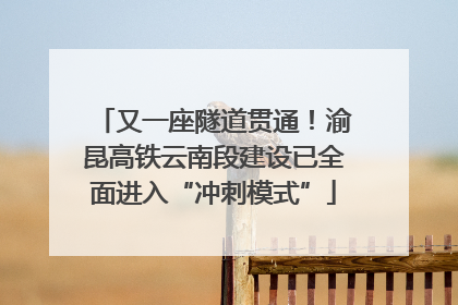 又一座隧道贯通！渝昆高铁云南段建设已全面进入“冲刺模式”