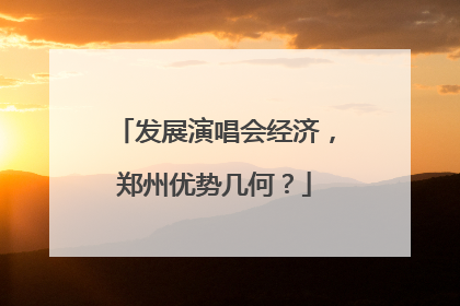 发展演唱会经济，郑州优势几何？