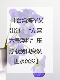 台湾海军又出包！“左营六号浮坞”压浮载测试突然进水沉没