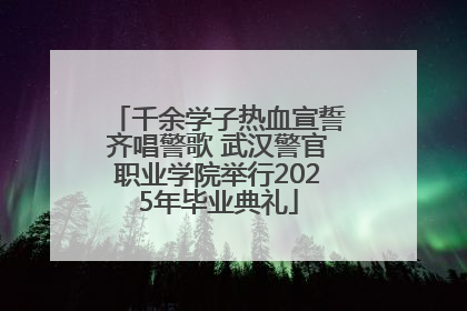 千余学子热血宣誓齐唱警歌 武汉警官职业学院举行2025年毕业典礼