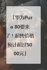 华为Pura 80要来了！起售价格预计超过5000元