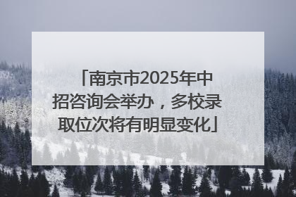 南京市2025年中招咨询会举办，多校录取位次将有明显变化