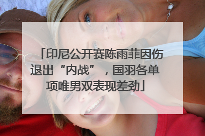 印尼公开赛陈雨菲因伤退出“内战”，国羽各单项唯男双表现差劲