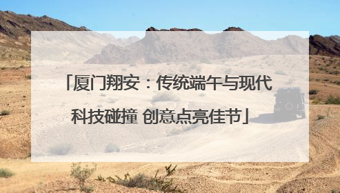 厦门翔安：传统端午与现代科技碰撞 创意点亮佳节