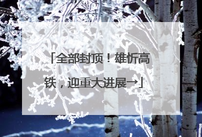 全部封顶！雄忻高铁，迎重大进展→
