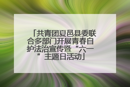 共青团夏邑县委联合多部门开展青春自护法治宣传暨“六一”主题日活动